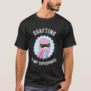 Crafting Is My Superpower For Crafter Diyer Diy T-Shirt