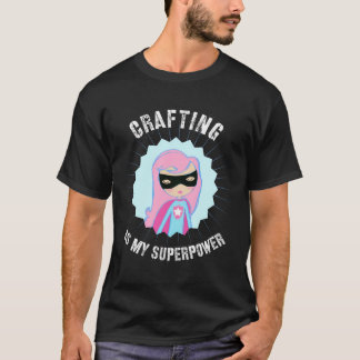 Crafting Is My Superpower Gift For Crafter Diyer D T-Shirt