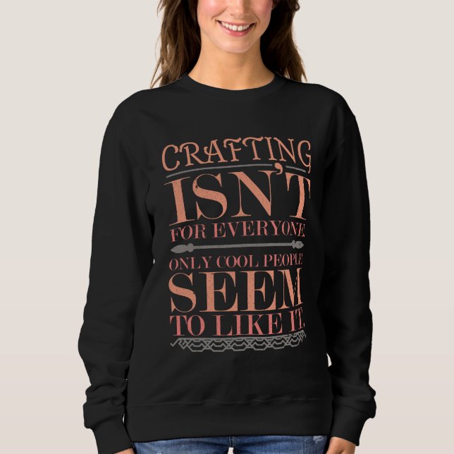 Crafting isn't for Everyone Only Cool People Sweatshirt (Front)