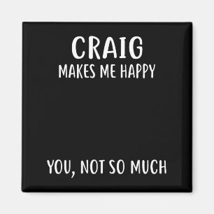 Craig Makes Me Happy, You Not So Much Name Shirt Magnet