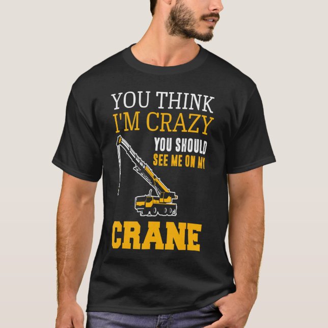 Crane Driver Crane Operator Auto Crane Constructio T-Shirt (Front)