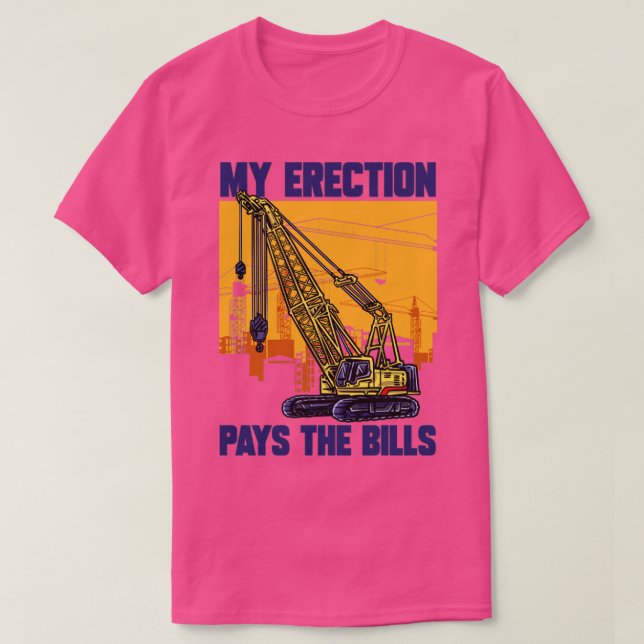 Crane Driver My Erection Pays The Bills Crane Oper T-Shirt (Design Front)