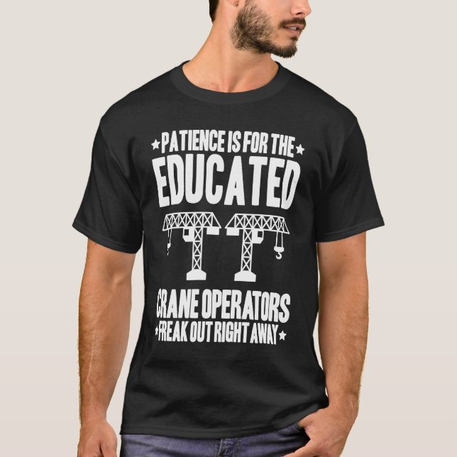 Crane Driver Patience Crane Operator T-Shirt (Front)