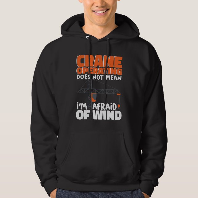 Crane Operating does not mean I am afraid of wind  Hoodie (Front)