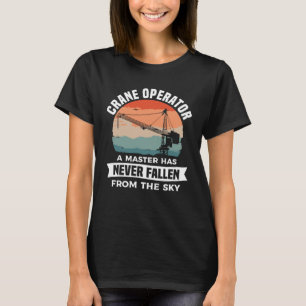 Crane Operator A Master Has Never Fallen From The T-Shirt