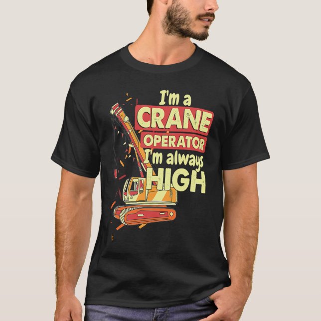 Crane Operator always high in the sky Construction T-Shirt (Front)