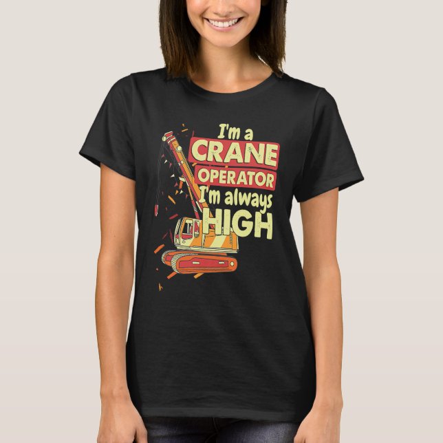 Crane Operator always high in the sky Construction T-Shirt (Front)