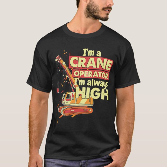 Crane Operator always high in the sky Construction T-Shirt (Front)