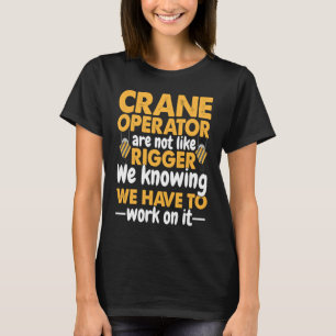 Crane Operator are not like Rigger Construction Wo T-Shirt