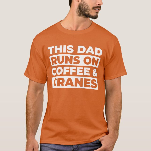 Crane Operator Coffee Father Dad gift T-Shirt (Front)