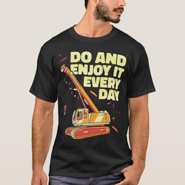 Crane Operator do and enjoy it everyday Constructi T-Shirt (Front)