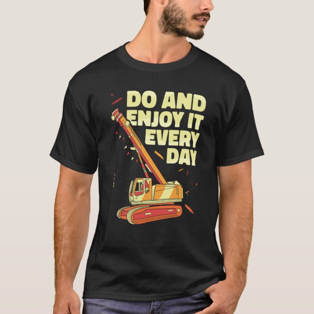 Crane Operator do and enjoy it everyday Constructi T-Shirt (Front)