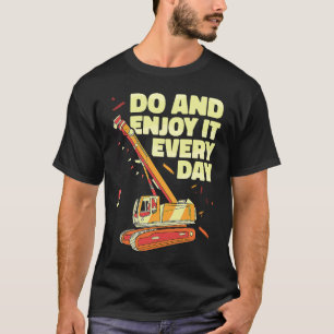 Crane Operator do and enjoy it everyday Constructi T-Shirt