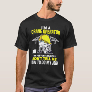 Crane Operator Dont Tell Me How To Do My Job Crane T-Shirt