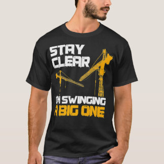 Crane Operator Gifts Stay Clear Im Swinging A T-Shirt