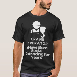 Crane Operator I Have Been Social Distancing For Y T-Shirt
