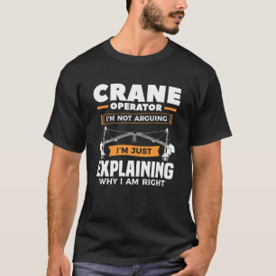 Crane Operator I m Not Arguing I m Just Explaining T-Shirt