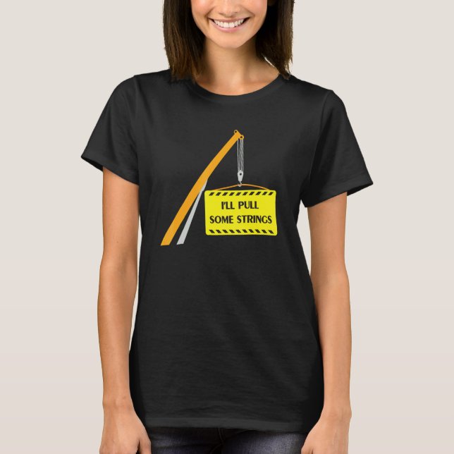 Crane Operator I'll Pull Some Strings T-Shirt (Front)
