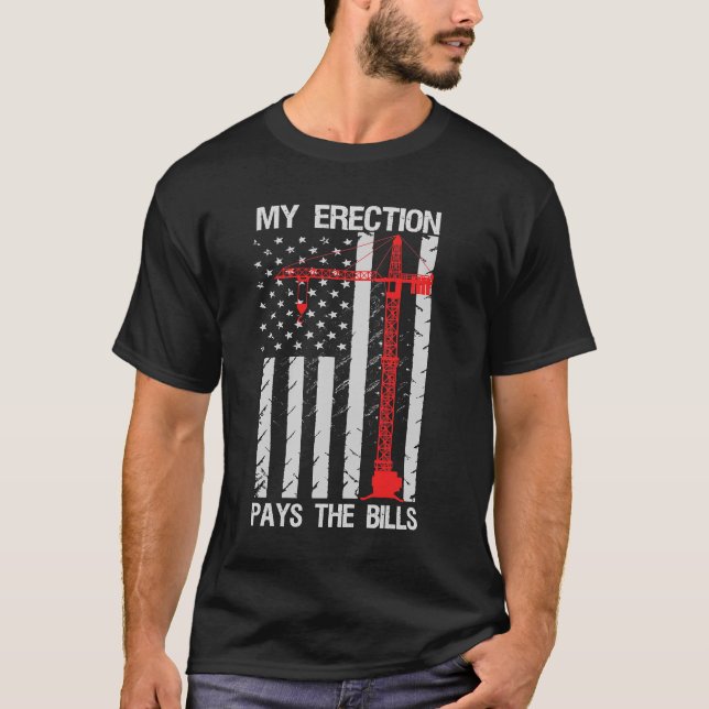 Crane Operator My Erection Pays The Bills T shirt  (Front)