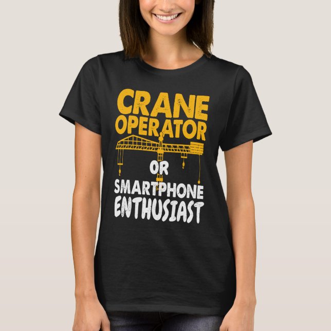 Crane Operator or Phone Enthusiast Construction Wo T-Shirt (Front)