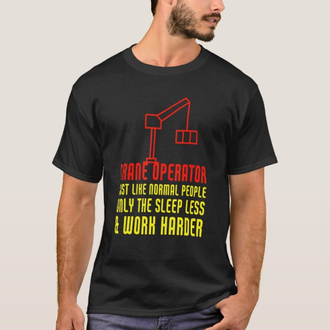 Crane Operator Work Harder  Heavy Equipment T-Shirt (Front)
