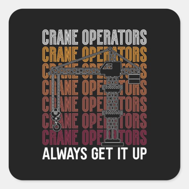 Crane Operators Always Get It Up Construction Site Square Sticker (Front)
