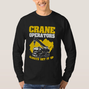 Crane Operators Always Get It Up Heavy Equipment E T-Shirt