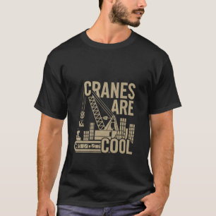 Cranes Are Cool Heavy Equipment Operator -------- T-Shirt