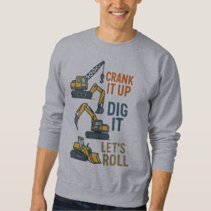 Crank It Up Dig It Lets Roll Construction Machine Sweatshirt