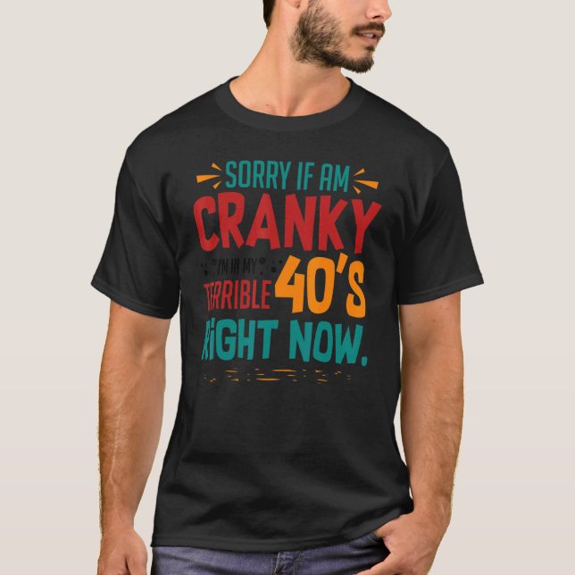 Cranky Forties Sarcastic 40th Birthday Saying Dad T-Shirt (Front)