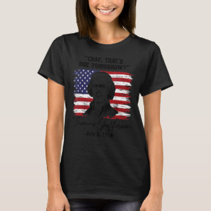 Crap That's Due Tomorrow  4th Of July Thomas Jeffe T-Shirt