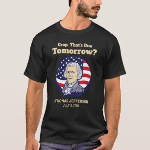 Crap That's Due Tomorrow July 4th Thomas Jefferson T-Shirt