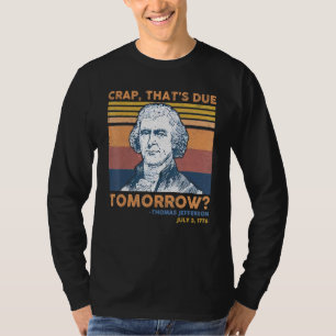Crap Thats Due Tomorrow Thomas Jefferson 4th Of Ju T-Shirt