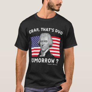 Crap That's Due Tomorrow Thomas Jefferson  4th Of  T-Shirt