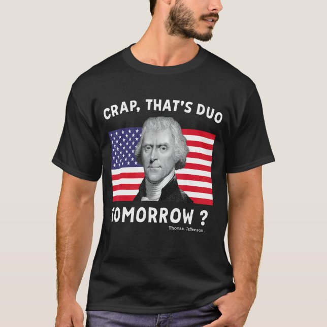 Crap That's Due Tomorrow Thomas Jefferson  4th Of  T-Shirt (Front)