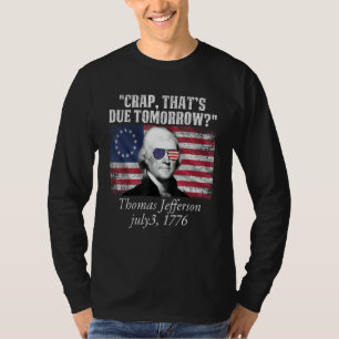 Crap that's due tomorrow thomas jefferson Funny 4t T-Shirt