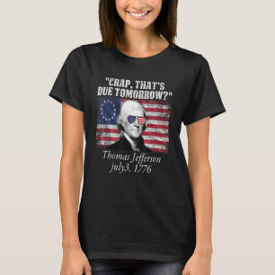 Crap that's due tomorrow thomas jefferson Funny 4t T-Shirt