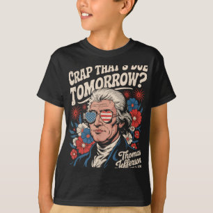 Crap Thats Due Tomorrow Thomas Jefferson Funny Flo T-Shirt