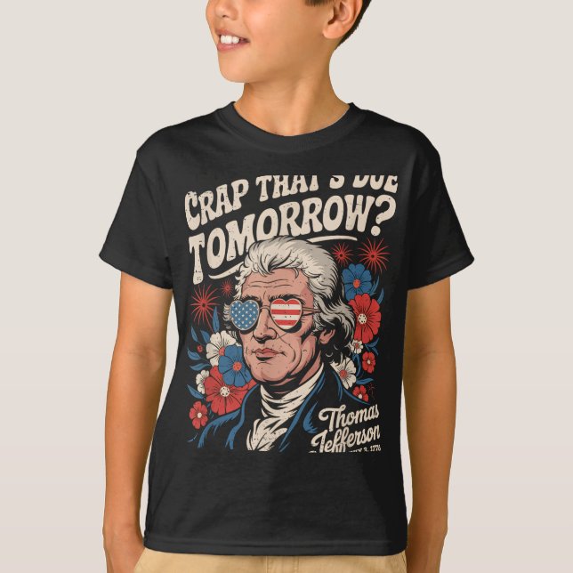 Crap Thats Due Tomorrow Thomas Jefferson Funny Flo T-Shirt (Front)