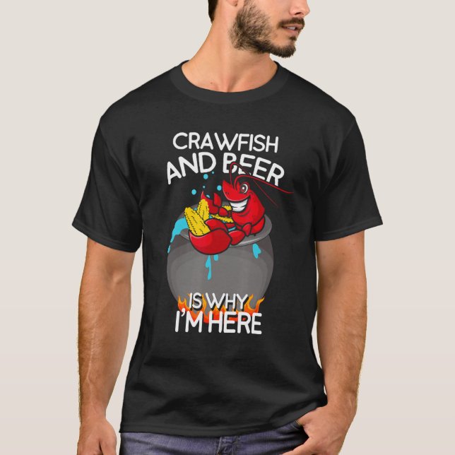 Crawfish and Beer Is Why I m Here   Cookout T-Shirt (Front)