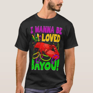 Crawfish Boil I Wanna Be  Loved Bayou Mardi Gras T-Shirt
