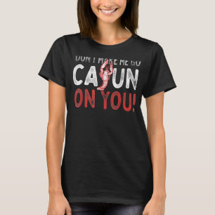 Crawfish Boil Party Donu2019t Make Me Go Cajun On T-Shirt