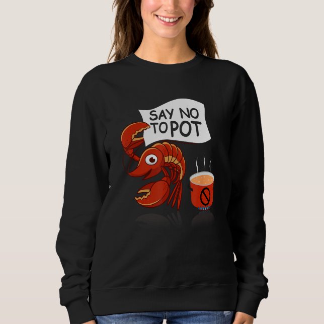 Crawfish Pun Say No To Pot Lobster Festival Seafoo Sweatshirt (Front)