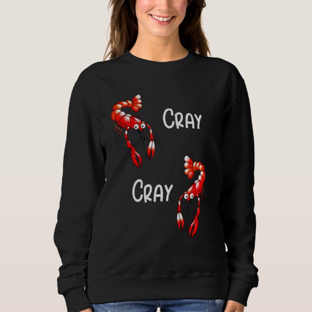 Cray Cray Crayfish Crawfish Sweatshirt (Front)