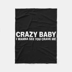 Crazy Baby I Wanna See You Crave Me Fleece Blanket