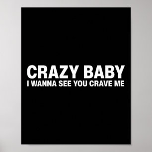 Crazy Baby I Wanna See You Crave Me  Poster