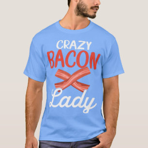 Crazy Bacon Lady - Funny Pig Meat Pork Bacon Lover T-Shirt