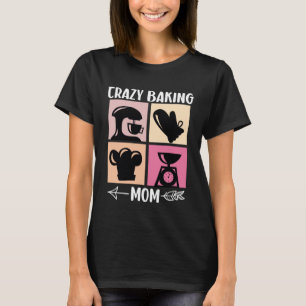 Crazy Baking Mom Baking Mama Baker Chef Mothers Da T-Shirt