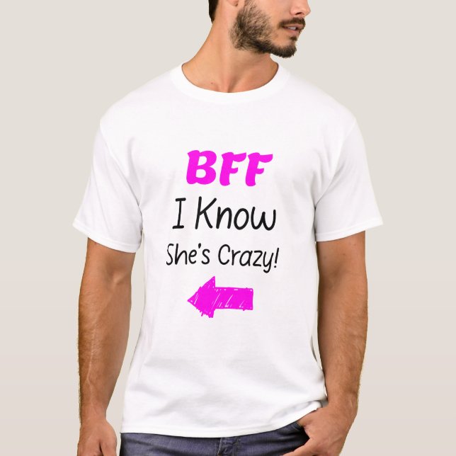 Crazy BFF for 3 - I Know She is Crazy T-Shirt (Front)