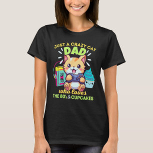 Crazy Cat Dad Who Loves Gaming Cupcakes & The 80s T-Shirt